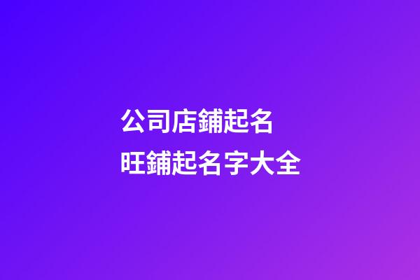 公司店鋪起名 旺鋪起名字大全